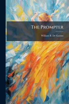 Paperback The Prompter: Containing Full Descriptions Of All The Quadrilles, Figures Of The German Cotillon, Etc. 4. Ed., Rev. And Corr Book