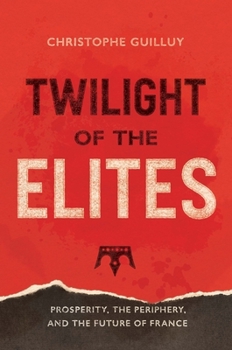 Hardcover Twilight of the Elites: Prosperity, the Periphery, and the Future of France Book