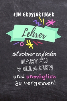 Paperback Ein Grossartiger Lehrer Ist Schwer Zu Finden Hart Zu Verlassen Und Unmöglich Zu Vergessen!: A5 PUNKTIERT Geschenkidee für Lehrer Erzieher - Abschiedsg [German] Book