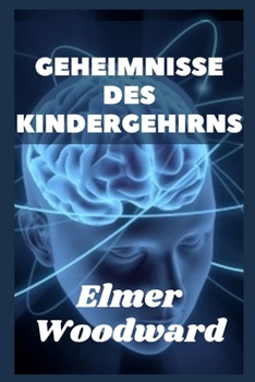 Geheimnisse Des Kindergehirns: Wie das Gehirn eines Kindes von der Geburt zum Erwachsenen w?chst