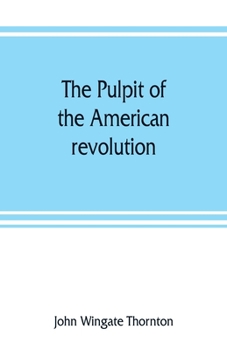 Paperback The pulpit of the American revolution: or, The political sermons of the period of 1776. With a historical introduction, notes, and illustrations Book