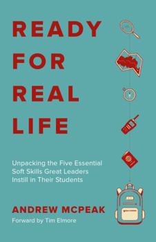 Paperback Ready For Real Life: Unpacking the Five Essential Soft Skills Great Leaders Instill in Their Students Book