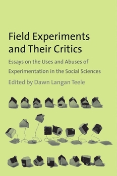 Field Experiments and Their Critics: Essays on the Uses and Abuses of Experimentation in the Social Sciences - Book  of the Institution for Social and Policy Studies