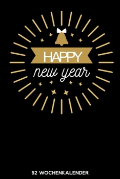 Happy New Year - 52 Wochenkalender: 6'x9' ( A5) 52 Wochen Kalender für das Jahr 2020 / Notizbuch | Lustige Geschenkidee zu Silvester und Neujahr. ... Über 100 Seiten Kalender (German Edition)