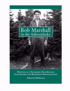 Hardcover Bob Marshall in the Adirondacks: Writings of a Pioneering Peak-Bagger, Pond-Hopper, and Wilderness Preservationist Book