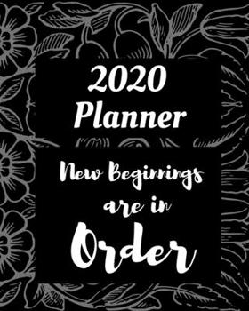 New Beginnings Are In Order: 2020 Weekly and Monthly Planner: Jan 1, 2020 to Dec 31, 2020 with Well Thought Out Interior. Suitable as Gift, Present for Adults and Teenagers