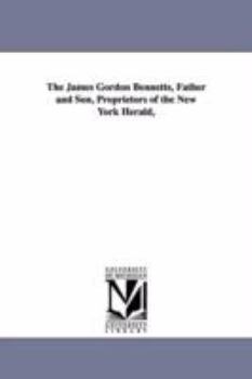 Paperback The James Gordon Bennetts, Father and Son, Proprietors of the New York Herald, Book