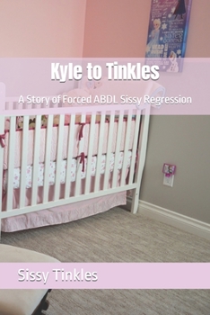 Paperback Kyle to Tinkles: A Story of Forced ABDL Sissy Regression Book