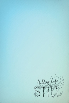 Holding Life Still: A Journal for Parents to Hold On to Life's Precious Moments