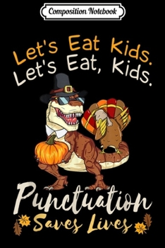 Composition Notebook: Let's Eat Kids Punctuation Saves Lives Dinosaur Thanksgiving  Journal/Notebook Blank Lined Ruled 6x9 100 Pages
