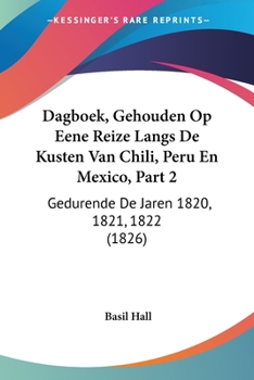 Paperback Dagboek, Gehouden Op Eene Reize Langs De Kusten Van Chili, Peru En Mexico, Part 2: Gedurende De Jaren 1820, 1821, 1822 (1826) [Chinese] Book