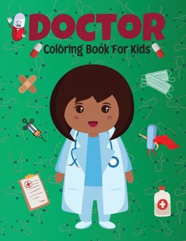 Doctor Coloring Book For Kids: Beautiful Coloring Designs Featuring Doctors, Nurses, Pediatricians for Toddlers, Girls and Boys Ages 4-8 8-12