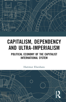 Hardcover Capitalism, Dependency and Ultra-Imperialism: Political Economy of the Capitalist International System Book