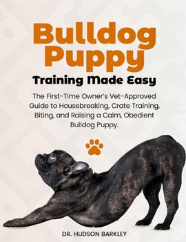 Paperback Bulldog Puppy Training Made Easy: The First-Time Owner's Vet-Approved Guide to Housebreaking, Crate Training, Biting, and Raising a Calm, Obedient Bul Book