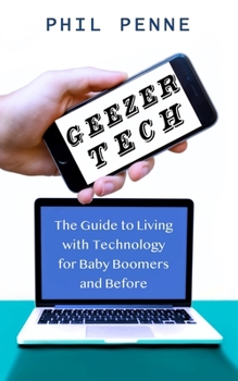 Paperback Geezer Tech: The Guide to Living with Technology for Baby Boomers and Before Book