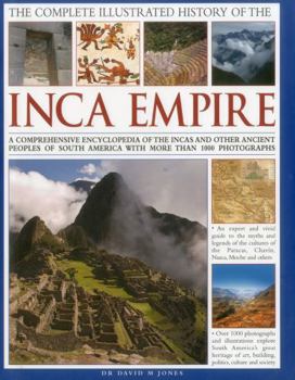 Hardcover The Complete Illustrated History of the Inca Empire: A Comprehensive Encyclopedia of the Incas and Other Ancient Peoples of South America, with More T Book