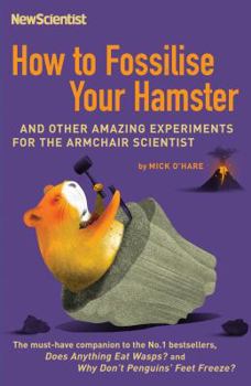 Paperback HOW TO FOSSILISE YOUR HAMSTER: AND OTHER AMAZING EXPERIMENTS FOR THE ARMCHAIR SCIENTIST by MICK O'HARE (2007) Paperback Book