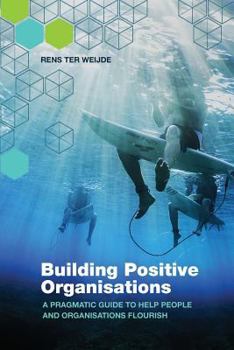 Paperback Building Positive Organisations: A pragmatic guide to help people and organisations flourish Book