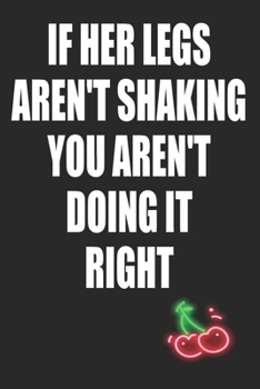 If Her Legs Aren't Shaking You Aren't Doing It Right: Funny Blank Lined Notebook | Blank Journal Makes a Great Gift for Amazing Partner | Better Than a Card