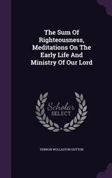 Hardcover The Sum Of Righteousness, Meditations On The Early Life And Ministry Of Our Lord Book