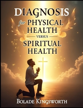 Paperback Diagnosis for Physical Health Versus Spiritual Health: How God Reveals Hidden Illnesses and Restores Your Soul Book