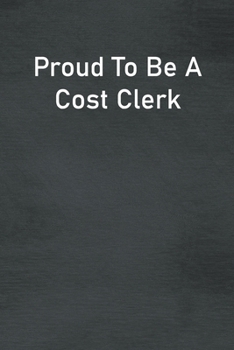 Paperback Proud To Be A Cost Clerk: Lined Notebook For Men, Women And Co Workers Book
