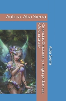 Paperback Creencias, Oraciones y magia poderosas, (De una bruja): Autora: Aba Sierra [Spanish] Book