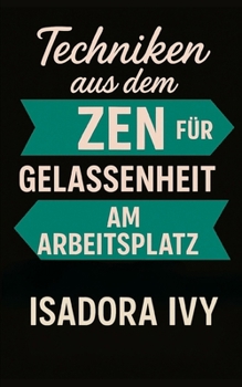 Techniken aus dem Zen für Gelassenheit am Arbeitsplatz (German Edition)