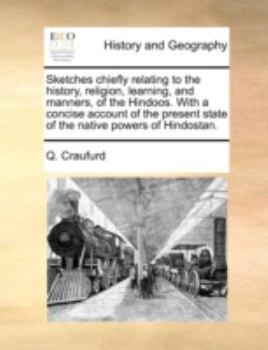 Paperback Sketches Chiefly Relating to the History, Religion, Learning, and Manners, of the Hindoos. with a Concise Account of the Present State of the Native P Book