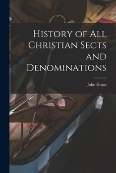 History of All Christian Sects and Denominations: Their Origin, Pecular Tenets, and Present Condition, With an Introductory Account of Ateists, Deists, Jews, Mahometans, Pagans, Etc
