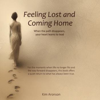 Feeling Lost and Coming Home: When the path disappears, your heart learns to lead (Twelve Steps to Everyday Awakening)