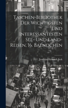 Hardcover Taschen-Bibliothek der Wichtigsten und Interessantesten See- und Land-Reisen, 16. Baendchen [German] Book