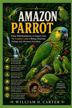 Paperback Amazon Parrot: From Wild Rainforests to Expert Care: The Complete Guide to Biology, Behaviour, Ecology, and Advanced Aviculture Book