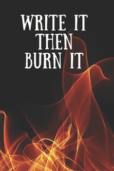 Paperback Write It Then Burn It: Notes- Dotted Lined Notebook - Journal To Wirte Down Your Anger, Rage - Journal To Release Negative Feelings And Heal Book