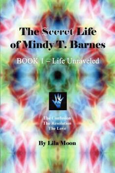 The Secret Life of Mindy T. Barnes - Book 1 - Life Unraveled: The Confusion, the Resolution, the Love