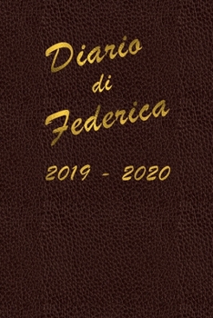 Agenda Scuola 2019 - 2020  - Federica: Mensile - Settimanale - Giornaliera - Settembre 2019 - Agosto 2020 - Obiettivi - Rubrica - Orario Lezioni - ... pelle e scritte color oro (Italian Edition)