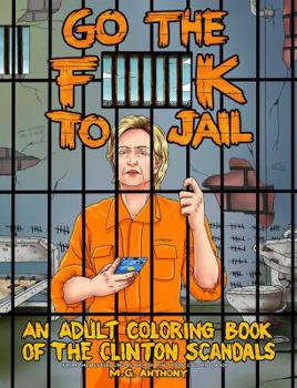 Paperback Go the F**k to Jail: An Adult Coloring Book of the Clinton Scandals Book