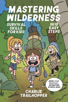 Mastering Wilderness Survival Skills for Kids in 10 Easy Steps: A Weekend Guide to Learn Camping & Bushcraft Techniques to Stay Safe & Explore the Wild Without Stress