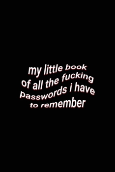 Paperback my little book of all the fucking passwords i have to remember: Aesthetic Sarcastic Password Saying Joke Journal to Keep Your Passwords Safe Book