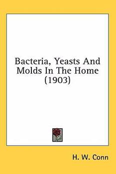 Hardcover Bacteria, Yeasts And Molds In The Home (1903) Book