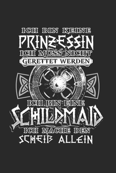 Ich BIn Keine Prinzessin Ich Muss Nicht Gerettet Werden Ich Bin Eine Schildmaid Ich Mache Den Scheiß Allein: Schildmaid & Germanen Notizbuch 6'x9' ... für Runen & Walhalla (German Edition)