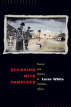 Speaking with Vampires: Rumor and History in Colonial Africa - Book  of the Studies on the History of Society and Culture