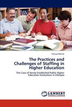 The Practices and Challenges of Staffing in Higher Education: The Case of Newly Established Public Higher Education Institutions in Ethiopia