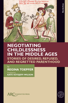 Hardcover Negotiating Childlessness in the Middle Ages: Stories of Desired, Refused, and Regretted Parenthood Book