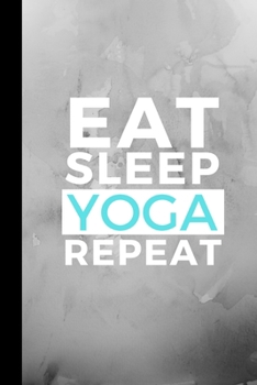 Eat Sleep Yoga Repeat: Small 120 Page Lined Journal For Downward Dog Fanatics