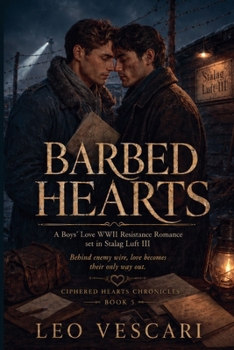 Barbed Hearts - A Boys' Love WWII Resistance Romance set in Stalag Luft III (Early 1944) (Ciphered Hearts Chronicles)