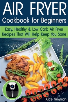 Paperback Air Fryer Cookbook for Beginners: Easy, Healthy & Low Carb Recipes That Will Help Keep You Sane Book