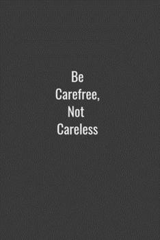 Be Carefree Not Careless: Positive Quote Journal Wide Ruled College Lined Composition Notebook For 119 Pages of 6"x9" Lined ... quote lined notebook Series)