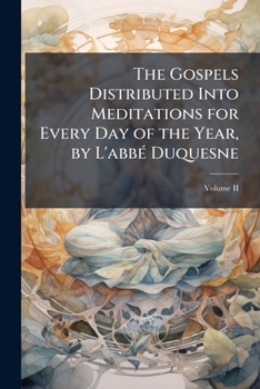 Paperback The Gospels Distributed Into Meditations for Every Day of the Year, by L'abbé Duquesne; Volume II Book