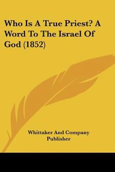 Paperback Who Is A True Priest? A Word To The Israel Of God (1852) Book